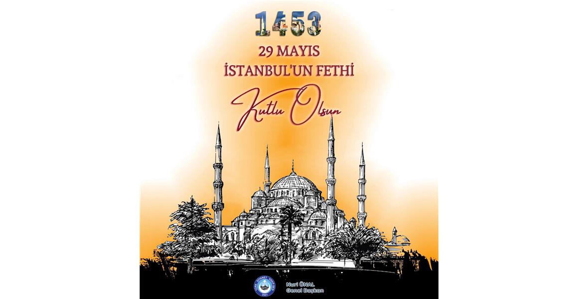 İSTANBUL`UN FETHİNİN 572. YILI KUTLU OLSUN